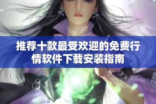 推荐十款最受欢迎的免费行情软件下载安装指南