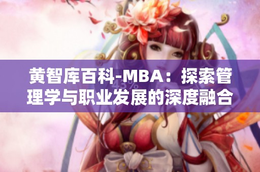 黄智库百科-MBA：探索管理学与职业发展的深度融合