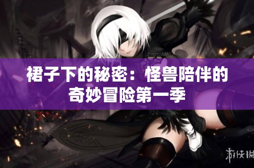 裙子下的秘密：怪兽陪伴的奇妙冒险第一季