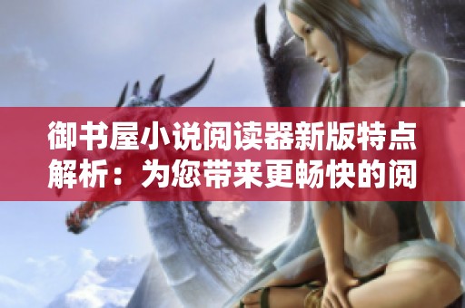 御书屋小说阅读器新版特点解析：为您带来更畅快的阅读体验
