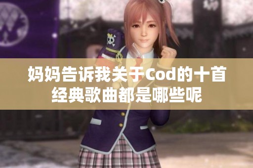 妈妈告诉我关于Cod的十首经典歌曲都是哪些呢