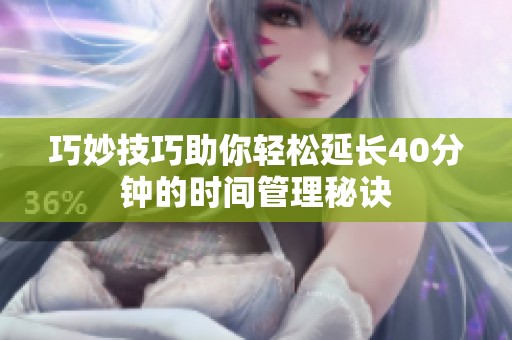 巧妙技巧助你轻松延长40分钟的时间管理秘诀