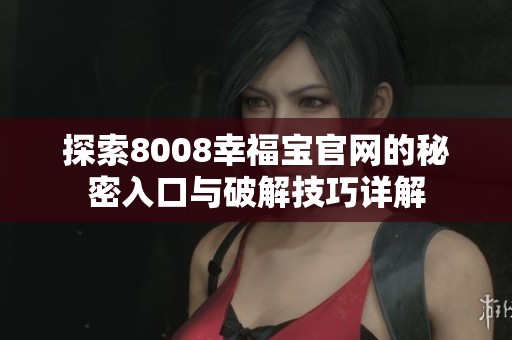 探索8008幸福宝官网的秘密入口与破解技巧详解