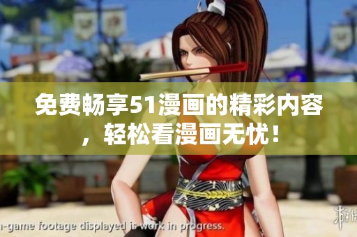免费畅享51漫画的精彩内容，轻松看漫画无忧！
