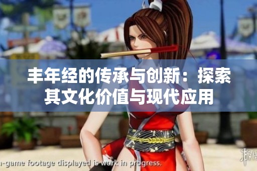 丰年经的传承与创新：探索其文化价值与现代应用