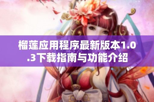 榴莲应用程序最新版本1.0.3下载指南与功能介绍