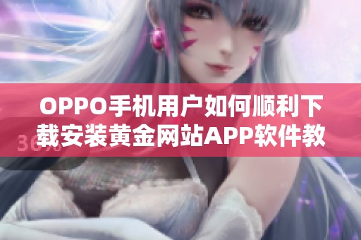 OPPO手机用户如何顺利下载安装黄金网站APP软件教程