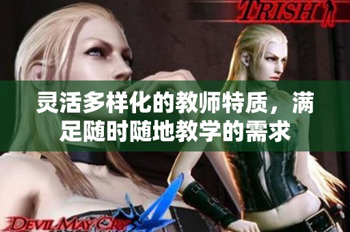 灵活多样化的教师特质，满足随时随地教学的需求