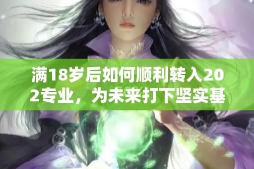 满18岁后如何顺利转入202专业，为未来打下坚实基础