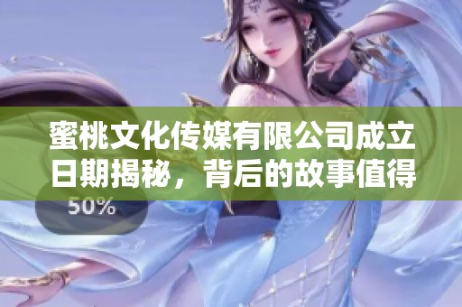 蜜桃文化传媒有限公司成立日期揭秘，背后的故事值得关注