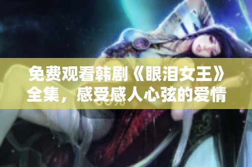 免费观看韩剧《眼泪女王》全集，感受感人心弦的爱情故事