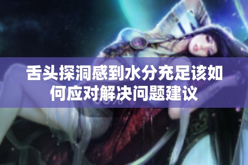 舌头探洞感到水分充足该如何应对解决问题建议