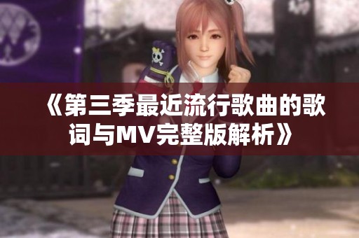 《第三季最近流行歌曲的歌词与MV完整版解析》
