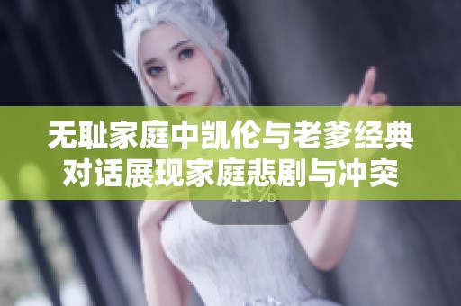 无耻家庭中凯伦与老爹经典对话展现家庭悲剧与冲突