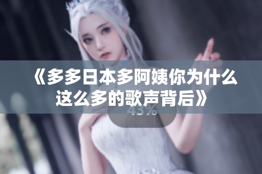 《多多日本多阿姨你为什么这么多的歌声背后》