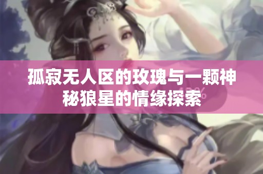 孤寂无人区的玫瑰与一颗神秘狼星的情缘探索
