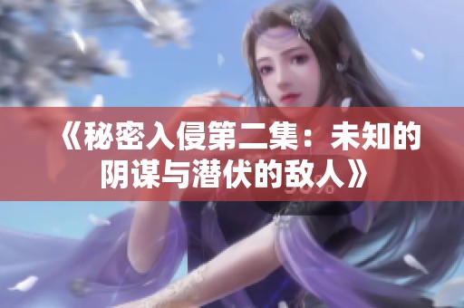《秘密入侵第二集：未知的阴谋与潜伏的敌人》