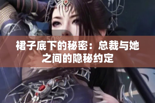 裙子底下的秘密：总裁与她之间的隐秘约定