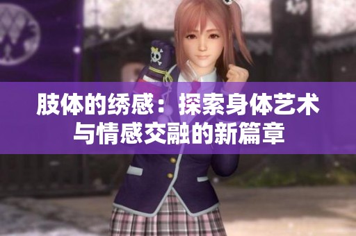 肢体的绣感：探索身体艺术与情感交融的新篇章