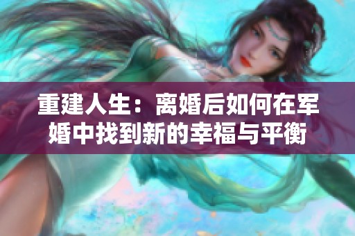 重建人生：离婚后如何在军婚中找到新的幸福与平衡