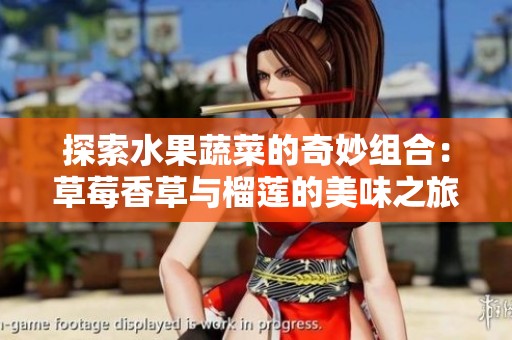 探索水果蔬菜的奇妙组合：草莓香草与榴莲的美味之旅