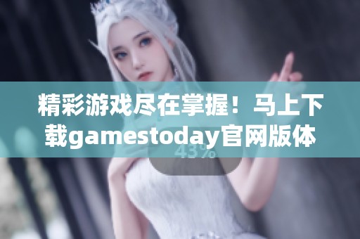 精彩游戏尽在掌握！马上下载gamestoday官网版体验吧