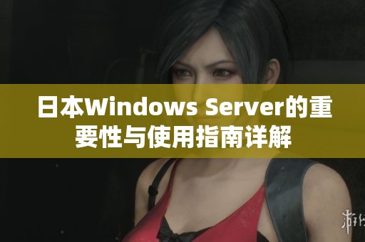 日本Windows Server的重要性与使用指南详解