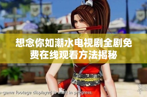 想念你如潮水电视剧全剧免费在线观看方法揭秘