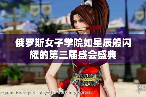 俄罗斯女子学院如星辰般闪耀的第三届盛会盛典
