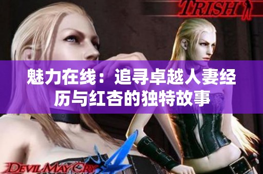 魅力在线：追寻卓越人妻经历与红杏的独特故事
