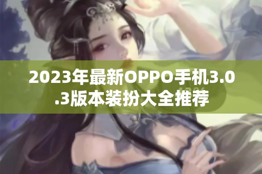 2023年最新OPPO手机3.0.3版本装扮大全推荐