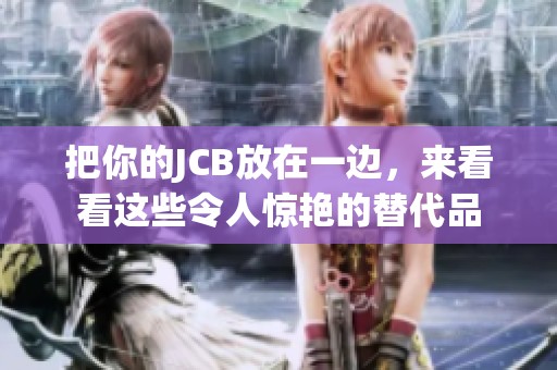把你的JCB放在一边，来看看这些令人惊艳的替代品