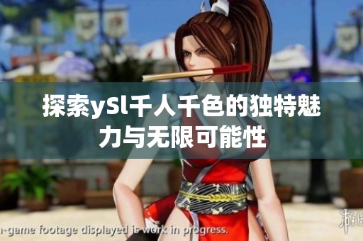 探索ySl千人千色的独特魅力与无限可能性
