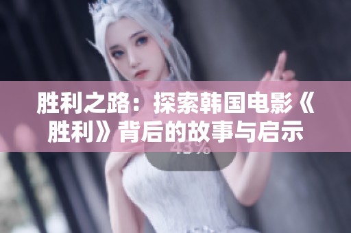 胜利之路：探索韩国电影《胜利》背后的故事与启示