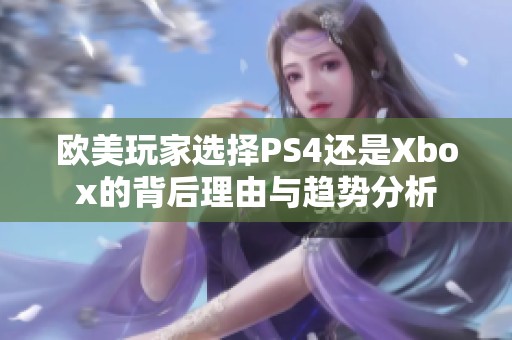 欧美玩家选择PS4还是Xbox的背后理由与趋势分析