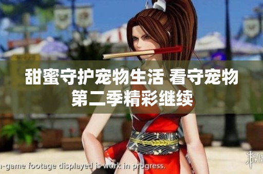 甜蜜守护宠物生活 看守宠物第二季精彩继续