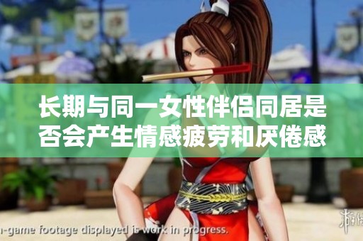 长期与同一女性伴侣同居是否会产生情感疲劳和厌倦感
