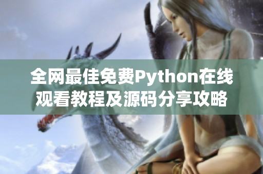 全网最佳免费Python在线观看教程及源码分享攻略