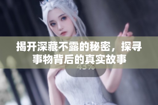 揭开深藏不露的秘密，探寻事物背后的真实故事