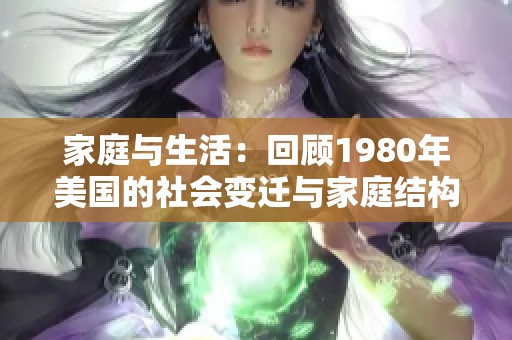 家庭与生活：回顾1980年美国的社会变迁与家庭结构