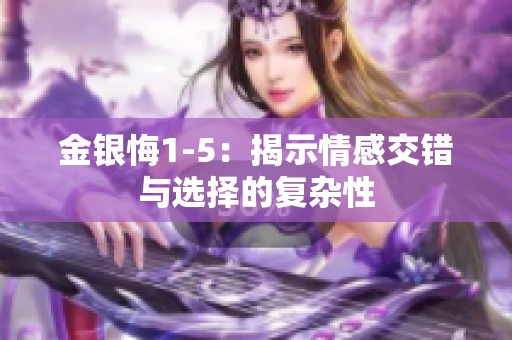 金银悔1-5：揭示情感交错与选择的复杂性