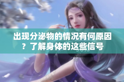 出现分泌物的情况有何原因？了解身体的这些信号
