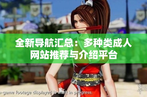 全新导航汇总：多种类成人网站推荐与介绍平台