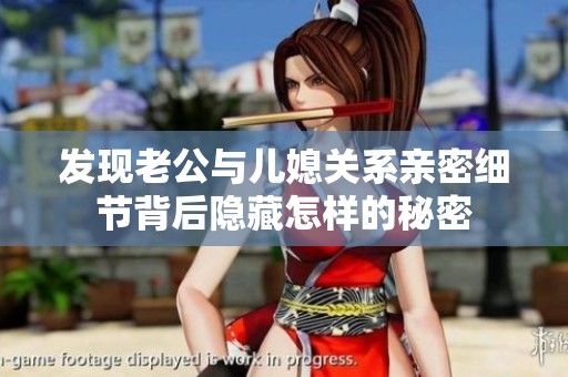 发现老公与儿媳关系亲密细节背后隐藏怎样的秘密