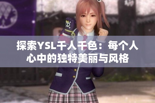 探索YSL千人千色：每个人心中的独特美丽与风格