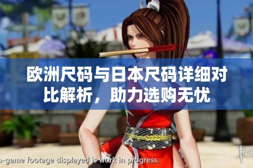 欧洲尺码与日本尺码详细对比解析，助力选购无忧