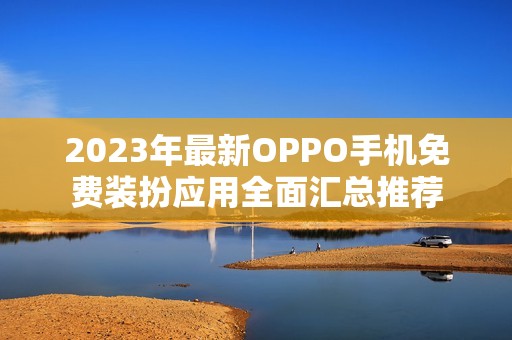 2023年最新OPPO手机免费装扮应用全面汇总推荐
