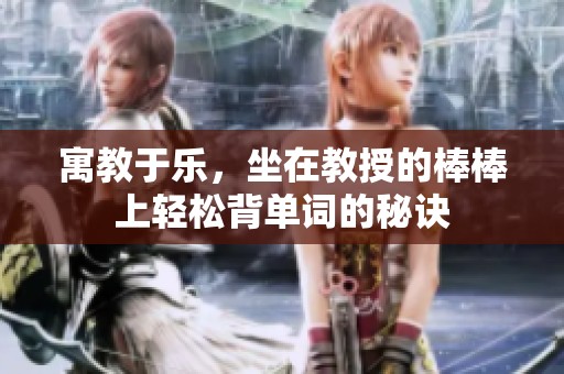 寓教于乐，坐在教授的棒棒上轻松背单词的秘诀