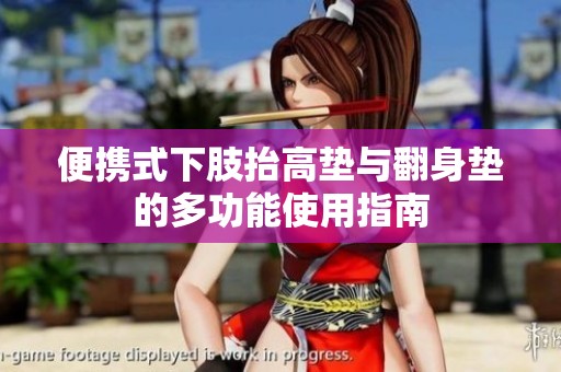 便携式下肢抬高垫与翻身垫的多功能使用指南