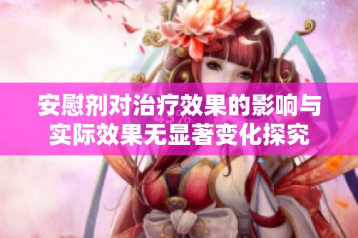安慰剂对治疗效果的影响与实际效果无显著变化探究